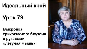 Идеальный крой. Урок 79. Выкройка трикотажного блузона с рукавами "летучая мышь".