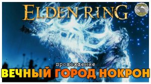 Elden Ring прохождение #44 I Ложная Слеза I Дух величавого предка I город Нокрон I Отважные горгульи