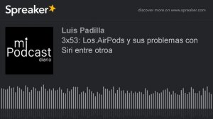 3x53: Los.AirPods y sus problemas con Siri entre otroa