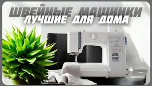 Лучшие швейные машинки для дома в 2024 году | Топ 5 швейных машинок в 2024