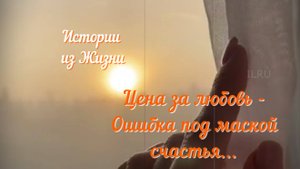 Рассказы - Ошибка любви, цена неверного выбора #жизненныеистории #историяизжизни #грустныеистории