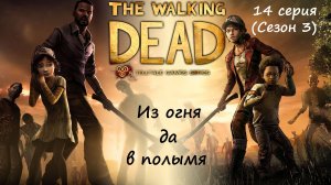 [The Walking Dead: The Telltale Definitive Series] 14 серия. Из огня да в полымя.