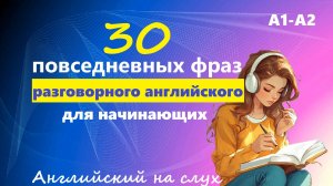 30 ПОВСЕДНЕВНЫХ ФРАЗ ДЛЯ НАЧИНАЮЩИХ | Английский на слух