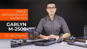 Подробный обзор вертикального пылесоса GARLYN M-2500 от технического эксперта