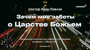 Зачем мне заботы о царстве Божьем | Иван Павлов | "Неемия" г. Омск