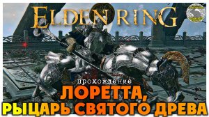 Elden Ring прохождение #55 I Крона Святого Древа I Лоретта рыцарь Святого Древа