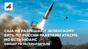 США не разрешают Зеленскому бить по России ракетами ATACMS. Но есть нюанс. Офицер РФ раскрыл детали