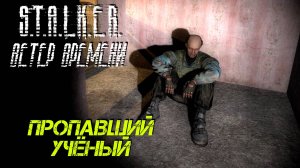 ПРОПАВШИЙ УЧЁНЫЙ ➤ S.T.A.L.K.E.R. Ветер Времени #11