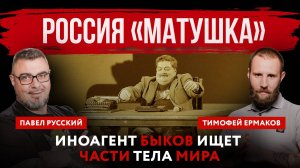 Россия «матушка». Иноагент Быков ищет части тела мира | Павел Русский и Тимофей Ермаков