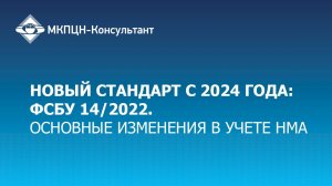 Вебинар "Новый стандарт с 2024 года: ФСБУ 14/2022. Основные изменения в учете НМА"