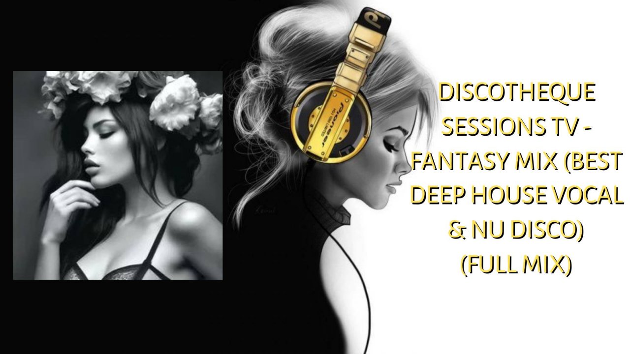 Discotheque SessionS TV - FANTASY MIX (Best Deep House Vocal & Nu Disco) (FULL MIX)