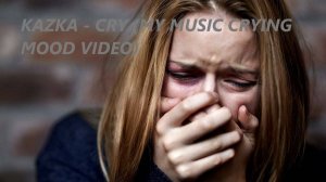 KAZKA - Cry (My Music Crying Mood Video)