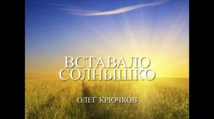 Песня ВСТАВАЛО СОЛНЫШКО | Автор исполнитель Олег Крючков