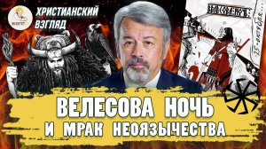 "ВЕЛЕСОВА НОЧЬ" И МРАК НЕОЯЗЫЧЕСТВА. Христианский взгляд. Андрей Иванович Солодков