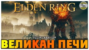 Elden Ring прохождение #60 I Лавосборник разрушенной кузницы I Рыцарь Смерти I Великан Печи