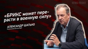 "БРИКС может перерасти в военную силу" - Александр Шатько