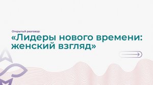 Открытый разговор. Лидеры нового времени: женский взгляд