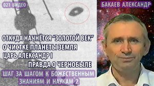 Части 21-24. А.Г. Бакаев - ШАГ ЗА ШАГОМ К БОЖЕСТВЕННЫМ ЗНАНИЯМ И НАУКАМ 2 [Александр I, Чернобыль]