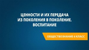 Урок 30. Ценности и их передача из поколения в поколение. Воспитание