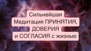 Сильнейшая Медитация ПРИНЯТИЯ, ДОВЕРИЯ и СОГЛАСИЯ с жизнью