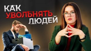 Как уволить сотрудника ПРАВИЛЬНО? /  Лучший способ для руководителей