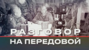 Разговор на передовой. Позывной Батя  №55