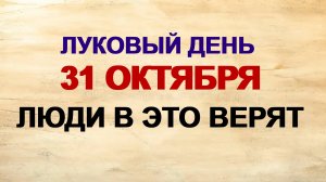 31 октября ДЕНЬ ЛУКИ ГОЛОДНОГО. Приметы. Традиции. Запреты