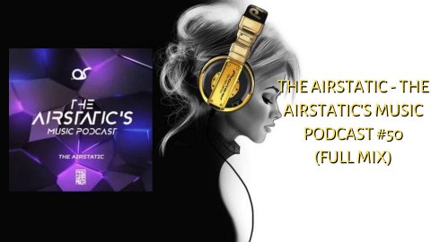 The Airstatic - The Airstatic's Music Podcast #50 (Full Mix)
