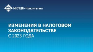 Вебинар "Изменения в налоговом законодательстве с 2023 года"