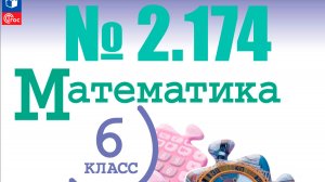математика 6 класс номер 2.174