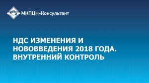 Вебинар «НДС изменения и нововведения 2018 года. Внутренний контроль. Март 2018г.»