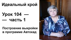 Идеальный крой. Урок 104 — часть 1. Построение выкройки в программе Автокад.