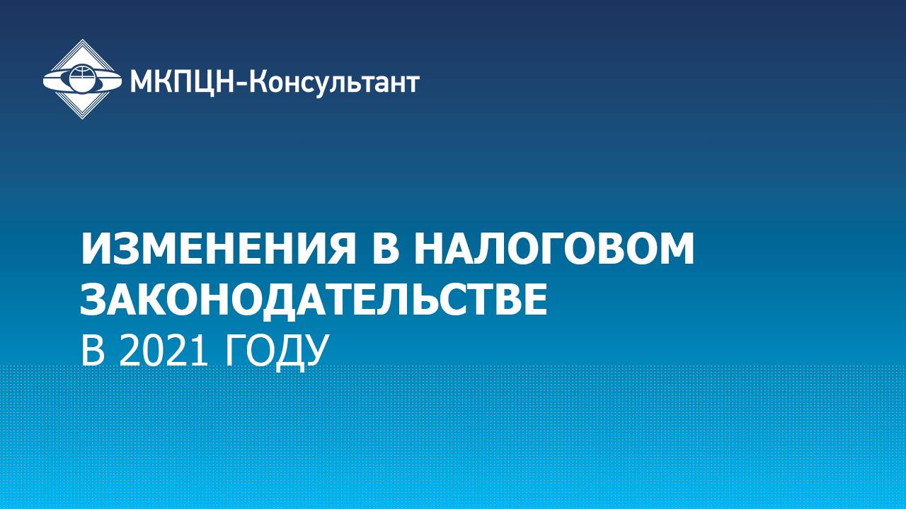 Вебинар "Изменения в налоговом законодательстве в 2021 году"