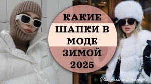 КАКИЕ ШАПКИ В МОДЕ ЗИМОЙ 2025. ТРЕНДЫ СЕЗОНА!