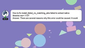 How to fix installfailednomatchingabis failed to extract native libraries res113?