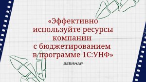 Вебинар «Эффективно используйте ресурсы компании с бюджетированием в программе 1С:УНФ»