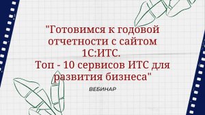 Вебинар "Готовимся к годовой отчетности с сайтом 1С:ИТС. Топ - 10 сервисов ИТС для развития бизнеса"