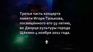 КОНЦЕРТ К 55-летию ИГОРЯ ТАЛЬКОВА 4.11.2011г.г.Щекино