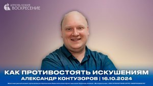 Как противостоять искушениям - Александр Контузоров | 16.10.2024