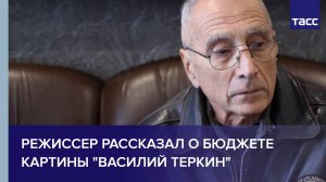 Режиссер рассказал о бюджете картины "Василий Теркин"