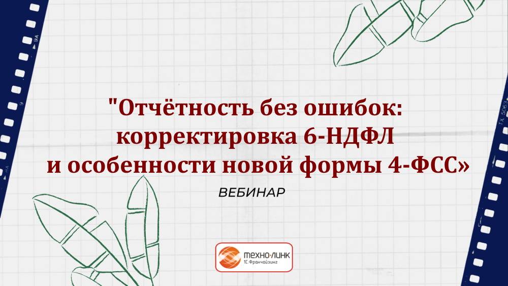 Вебинар: «Отчётность без ошибок:  корректировка 6-НДФЛ и особенности новой формы 4-ФСС»