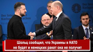 Шольц сообщил, что Украины в НАТО не будет и немецких ракет она не получит РТ