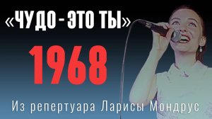 «Чудо - это ты» Музыка - Яков Дубравин  слова - Михаил Ромм. Из репертуара Ларисы Мондрус 1968 год.