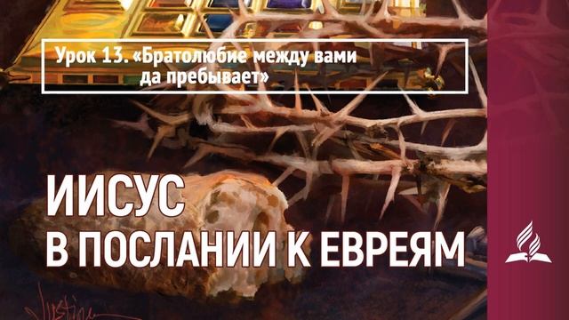 Урок 13. «Братолюбие между вами да пребывает» | Иисус в Послании к евреям