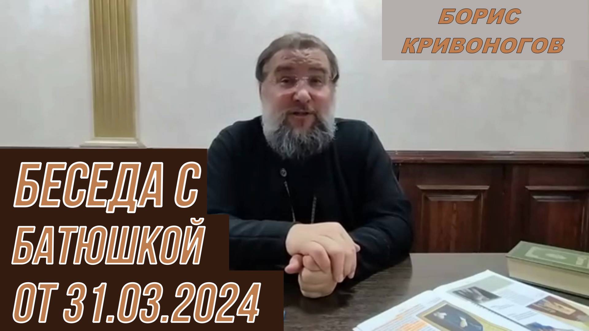 Беседа с батюшкой Борисом. Протоиерей Борис Кривоногов  31 марта 2024 год.