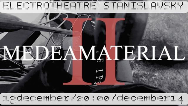 ELECTROTHEATRE STANISLAVSKY 13 december /20:00/ 14 december MEDEAMATERIAL смотреть онлайн