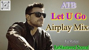 ATB - Let U Go (Airplay Mix).Video,Full HD1080p