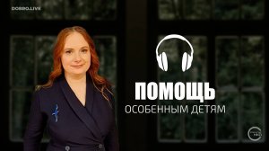 «Работать несмотря ни на что»: как общественники помогают 
особенным детям Белгорода