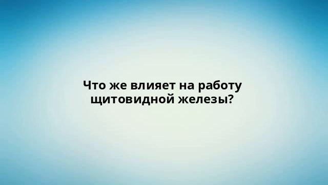 Что же влияет на работу щитовидной железы?