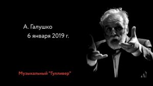 # Музыкальный Гулливер    А. Галушко.  6 января 2019 г.